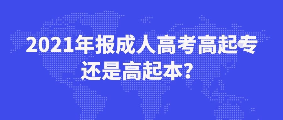 2021年报成人高考高起专还是高起本？.jpg