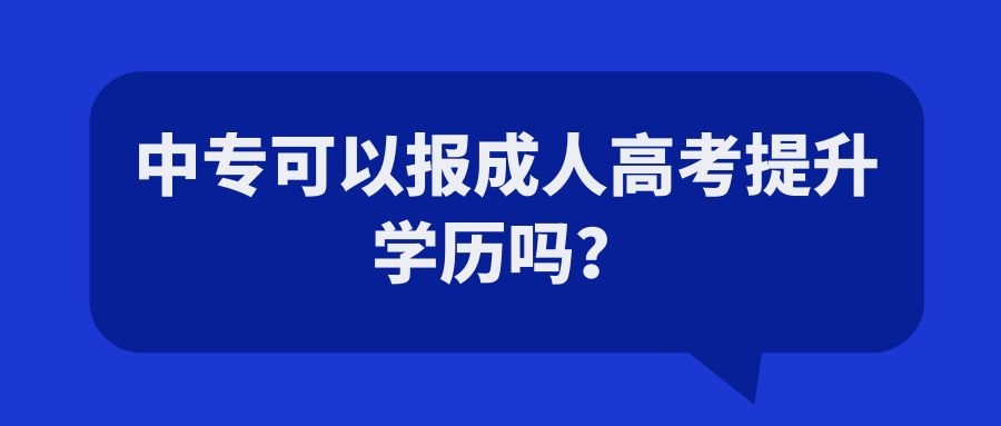 中专可以报成人高考提升学历吗？.jpg