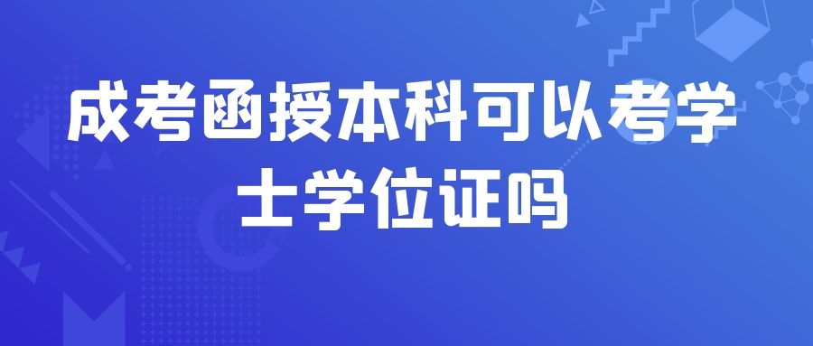 成考函授本科可以考学士学位证吗