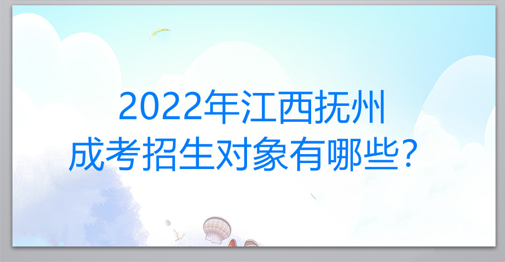 2022年江西抚州成考招生对象有哪些？