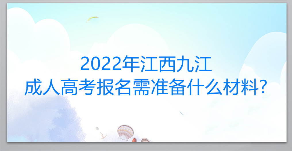 2022年江西九江成人高考报名需准备什么材料?
