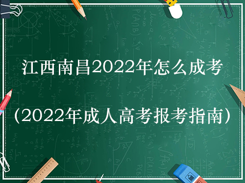 江西南昌2022年怎么成考（2022年成人高考报考指南）