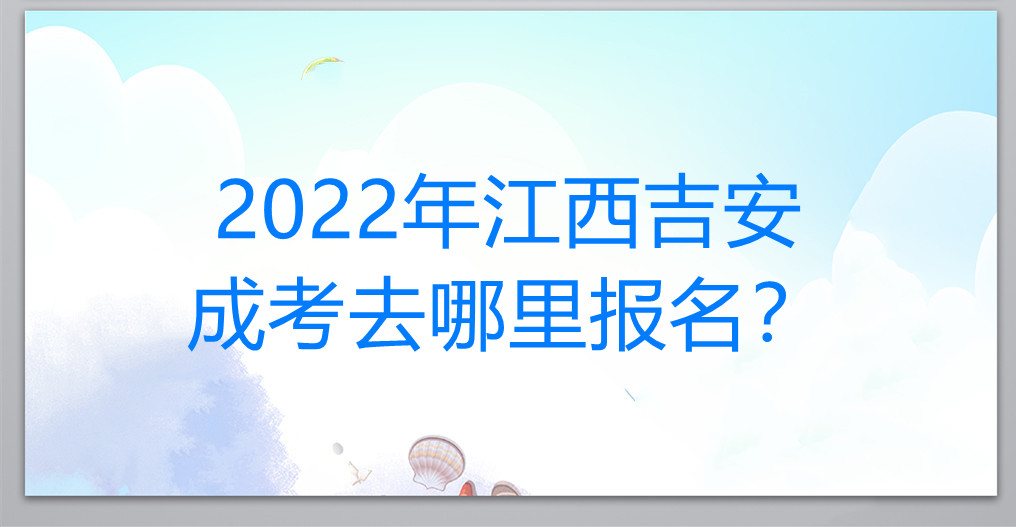2022年江西吉安成考去哪里报名？
