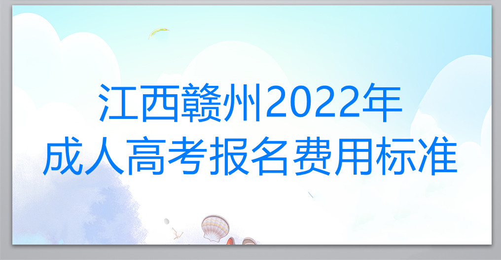 江西赣州2022年成人高考报名费用标准