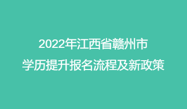 2022年江西省赣州市学历提升报名流程及新政策
