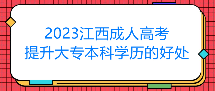 2023江西成人高考提升大专本科学历的好处